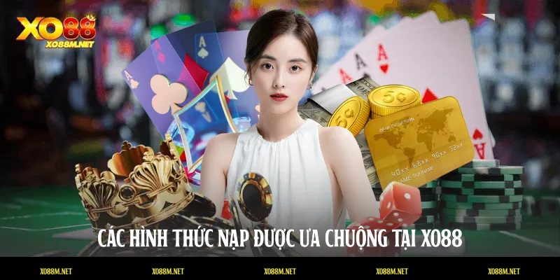 Nạp Tiền XO88 An Toàn, Nhanh Chóng Và Chi Tiết Các hình thức nạp được ưa chuộng tại XO88