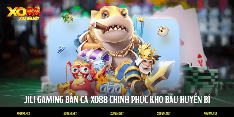 Jili Gaming Bắn Cá XO88: Chinh Phục Kho Báu Huyền Bí Dưới Đáy Biển Jili Gaming Bắn Cá