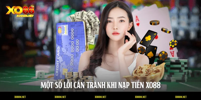 Nạp Tiền XO88 An Toàn, Nhanh Chóng Và Chi Tiết Một số lỗi cần tránh khi nạp tiền XO88