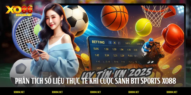 Phân tích số liệu thực tế khi cược sảnh BTi Sports XO88