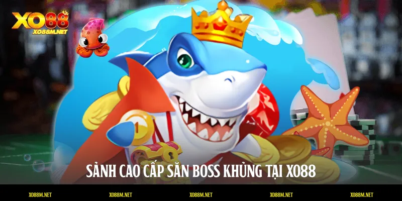 Bắn Cá Vàng XO88: Bí Thuật Chinh Phục Đại Dương Triệu Đô Sảnh cao cấp săn Boss khủng tại XO88