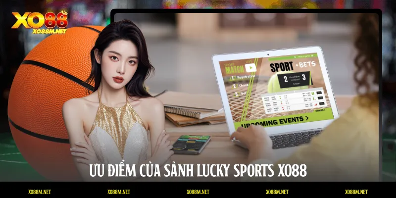 Lucky Sports XO88 - Sảnh Cược Thể Thao Đẳng Cấp Và Uy Tín Ưu điểm của sảnh Lucky Sports XO88